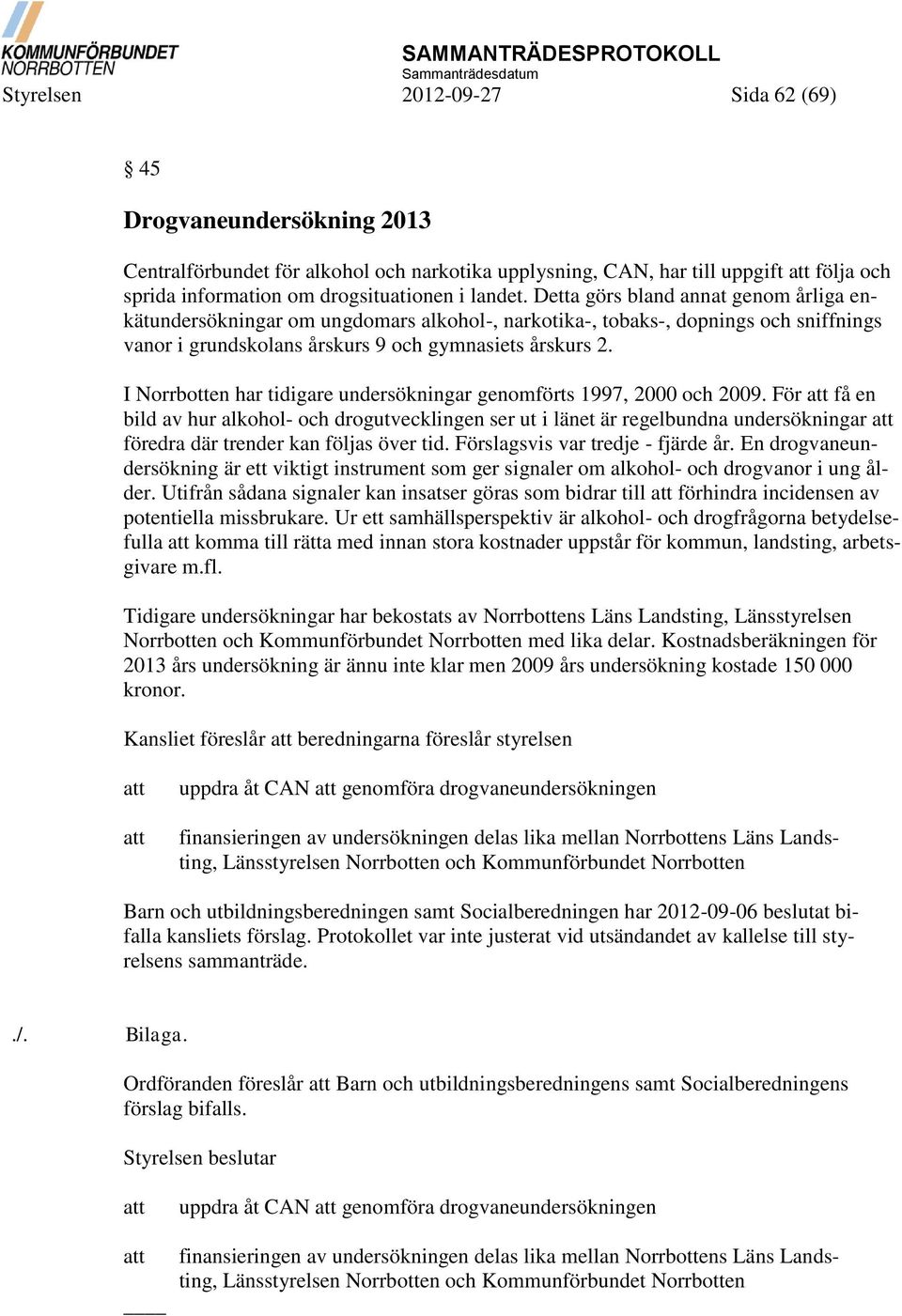 I Norrbotten har tidigare undersökningar genomförts 1997, 2000 och 2009.