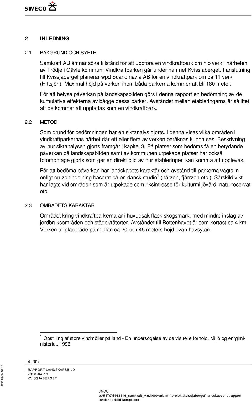 För att belysa påverkan på landskapsbilden görs i denna rapport en bedömning av de kumulativa effekterna av bägge dessa parker.