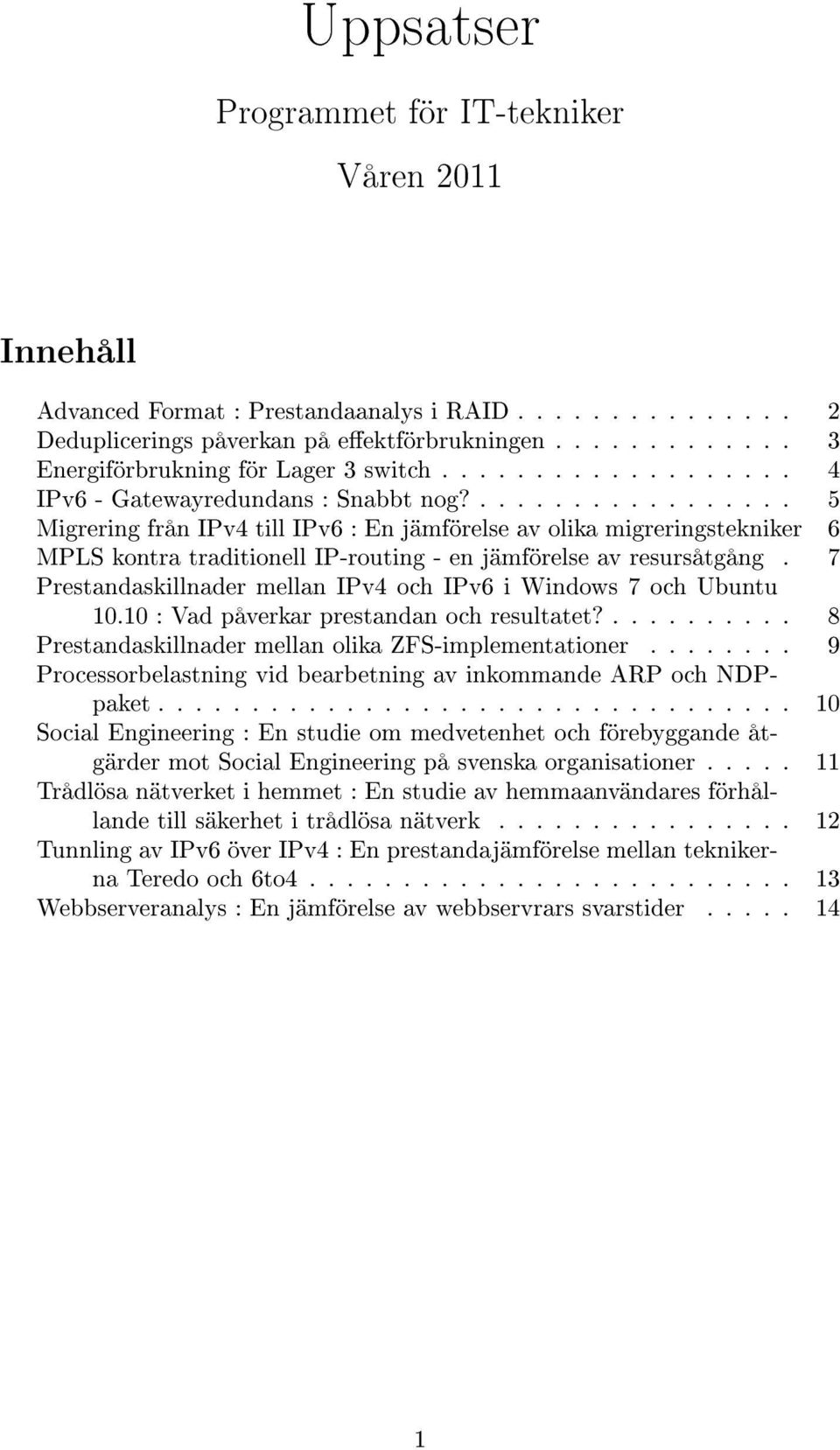 ................. 5 Migrering från IPv4 till IPv6 : En jämförelse av olika migreringstekniker 6 MPLS kontra traditionell IP-routing - en jämförelse av resursåtgång.