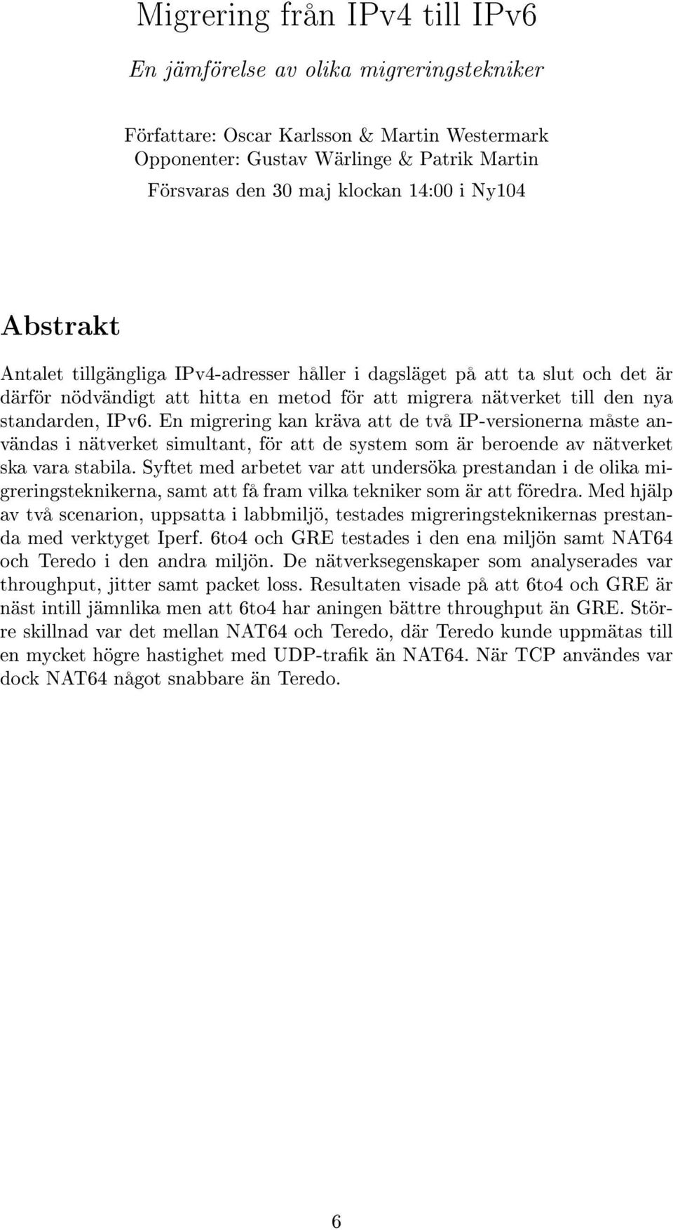 En migrering kan kräva att de två IP-versionerna måste användas i nätverket simultant, för att de system som är beroende av nätverket ska vara stabila.