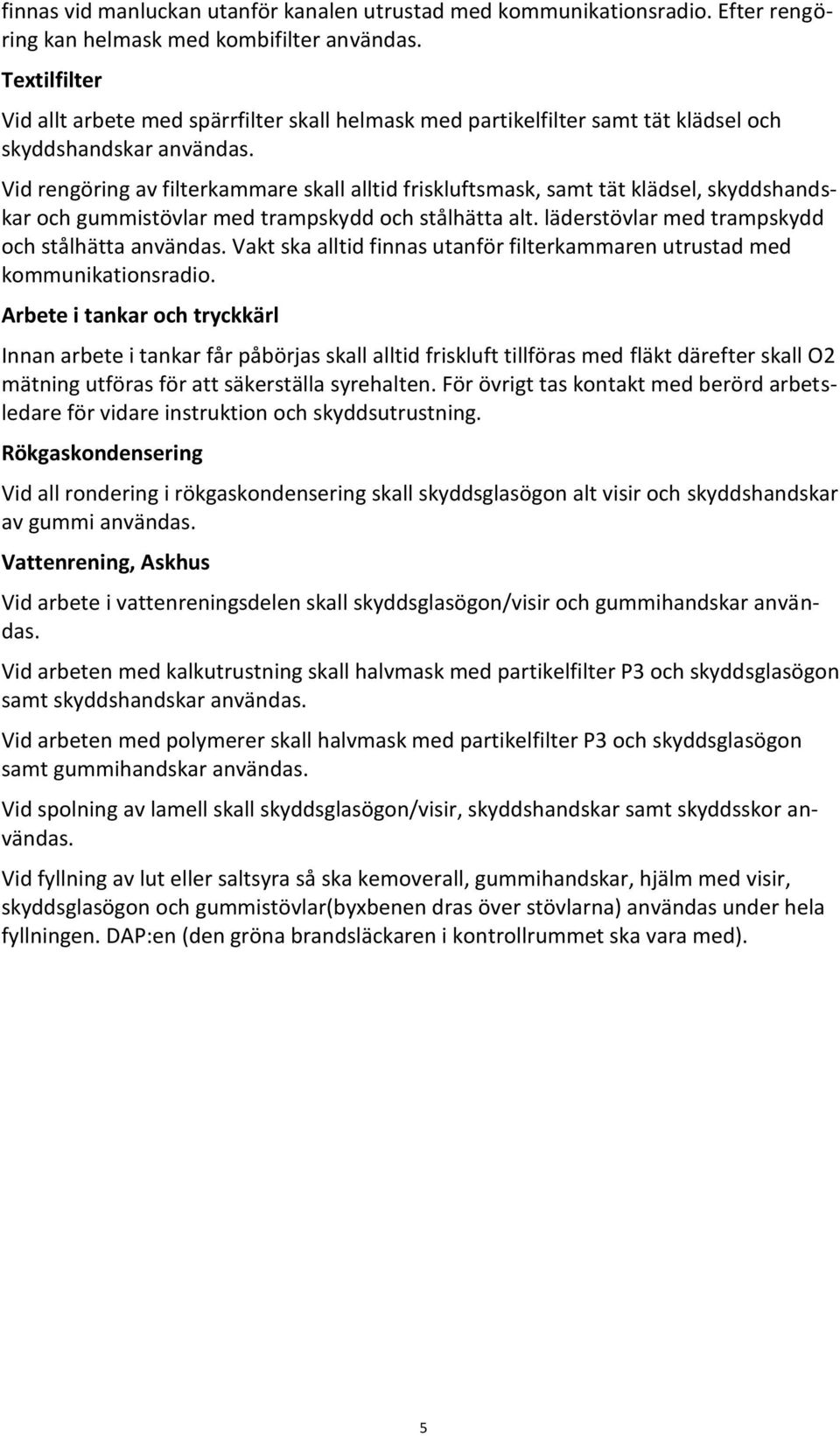 Vid rengöring av filterkammare skall alltid friskluftsmask, samt tät klädsel, skyddshandskar och gummistövlar med trampskydd och stålhätta alt. läderstövlar med trampskydd och stålhätta användas.