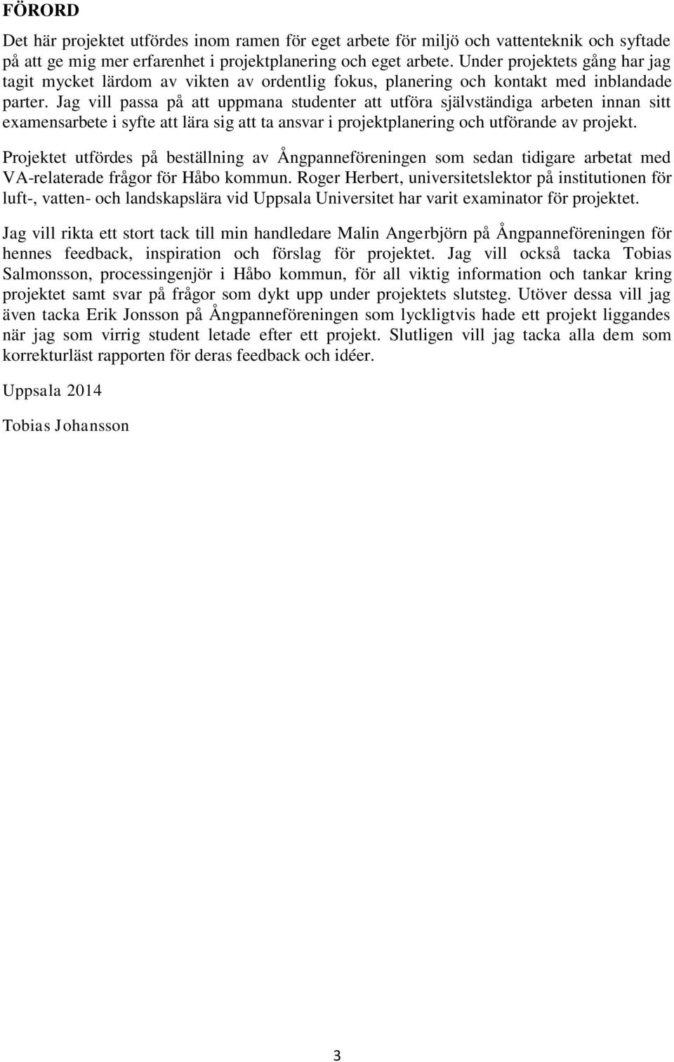 Jag vill passa på att uppmana studenter att utföra självständiga arbeten innan sitt examensarbete i syfte att lära sig att ta ansvar i projektplanering och utförande av projekt.