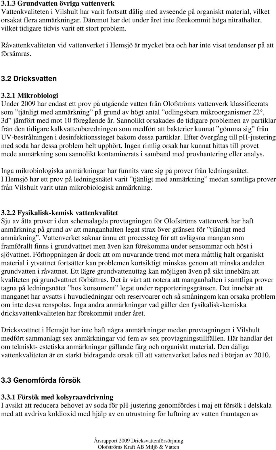 Råvattenkvaliteten vid vattenverket i Hemsjö är mycket bra och har inte visat tendenser på att försämras. 3.2 