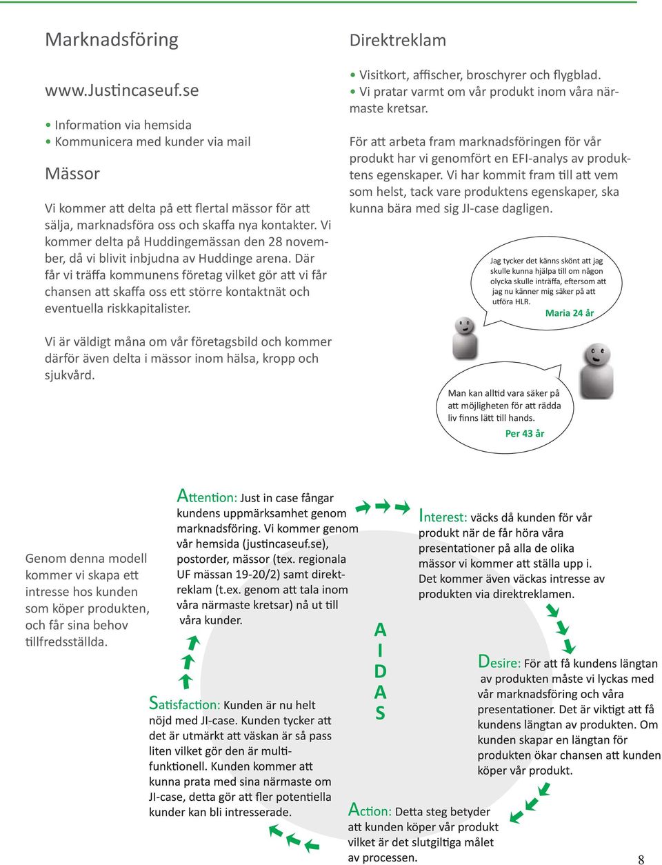 Där får vi träffa kommunens företag vilket gör att vi får chansen att skaffa oss ett större kontaktnät och eventuella riskkapitalister.