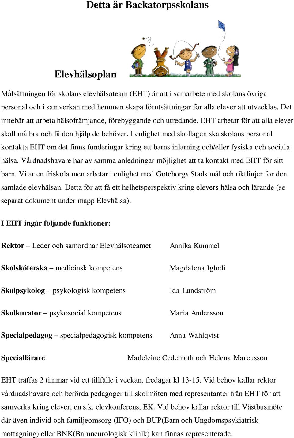 I enlighet med skollagen ska skolans personal kontakta EHT om det finns funderingar kring ett barns inlärning och/eller fysiska och sociala hälsa.