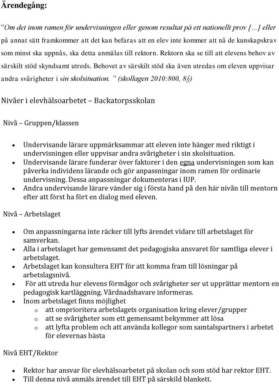 Behovet av särskilt stöd ska även utredas om eleven uppvisar andra svårigheter i sin skolsituation.