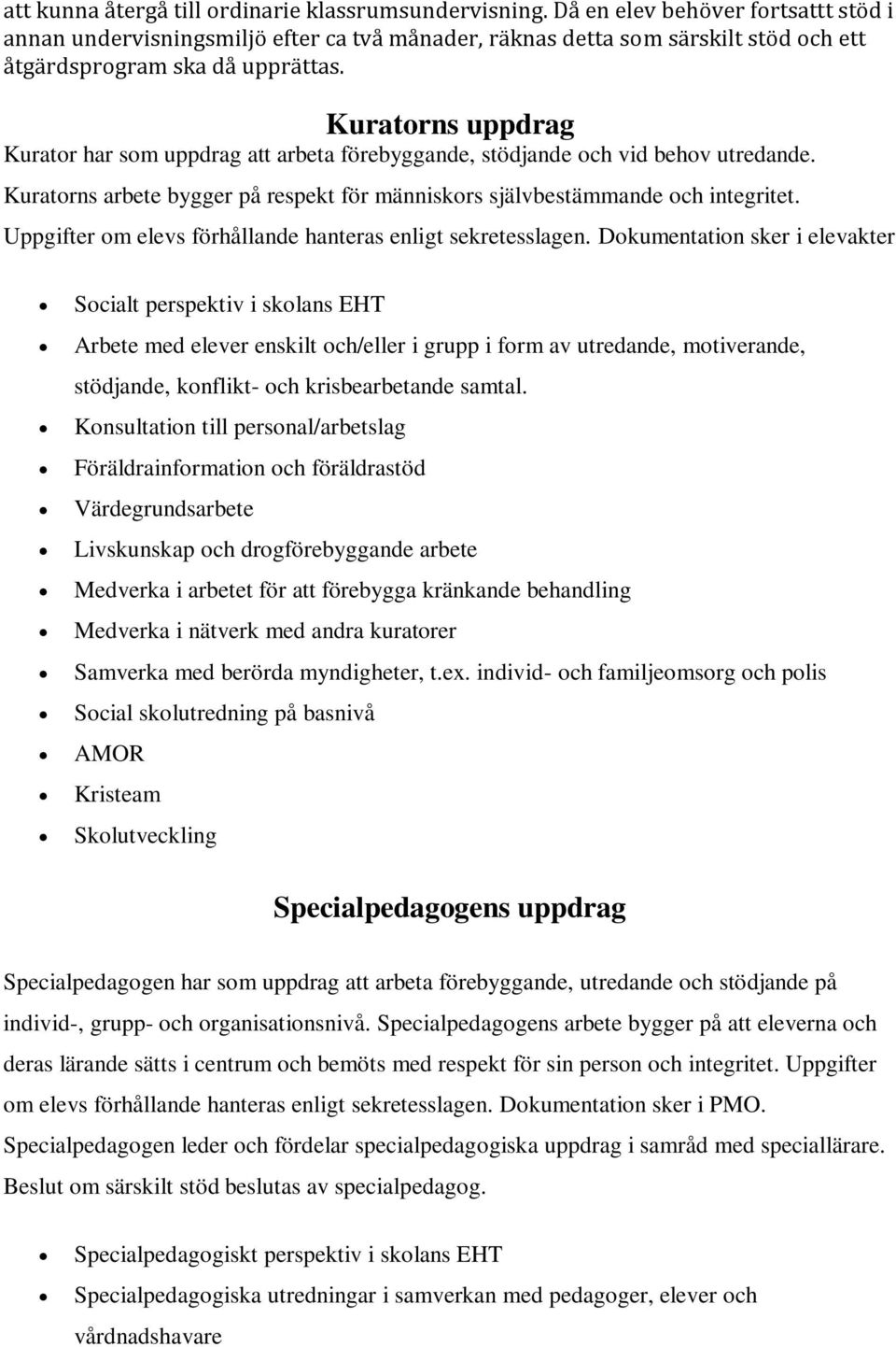 Kuratorns uppdrag Kurator har som uppdrag att arbeta förebyggande, stödjande och vid behov utredande. Kuratorns arbete bygger på respekt för människors självbestämmande och integritet.