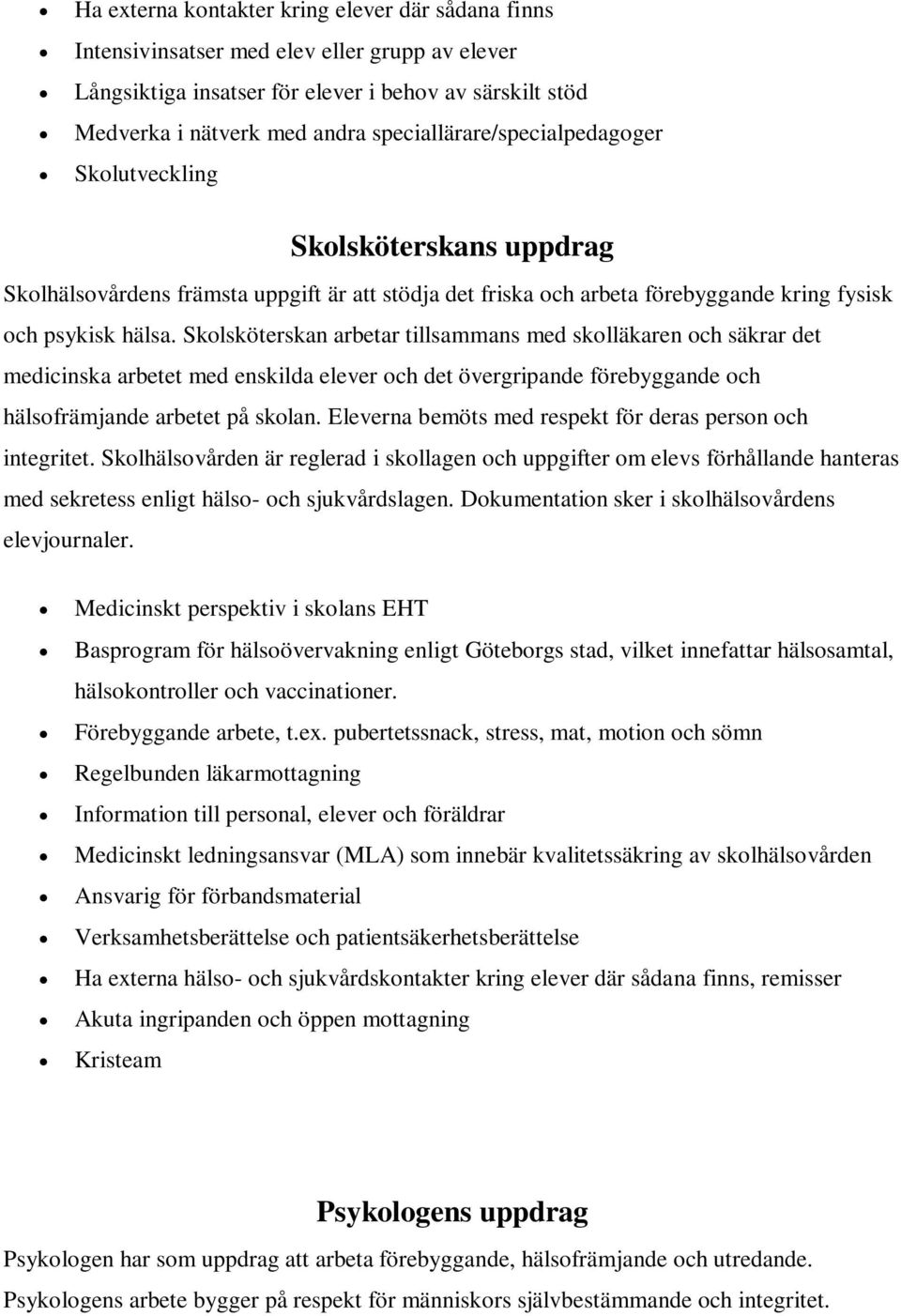 Skolsköterskan arbetar tillsammans med skolläkaren och säkrar det medicinska arbetet med enskilda elever och det övergripande förebyggande och hälsofrämjande arbetet på skolan.