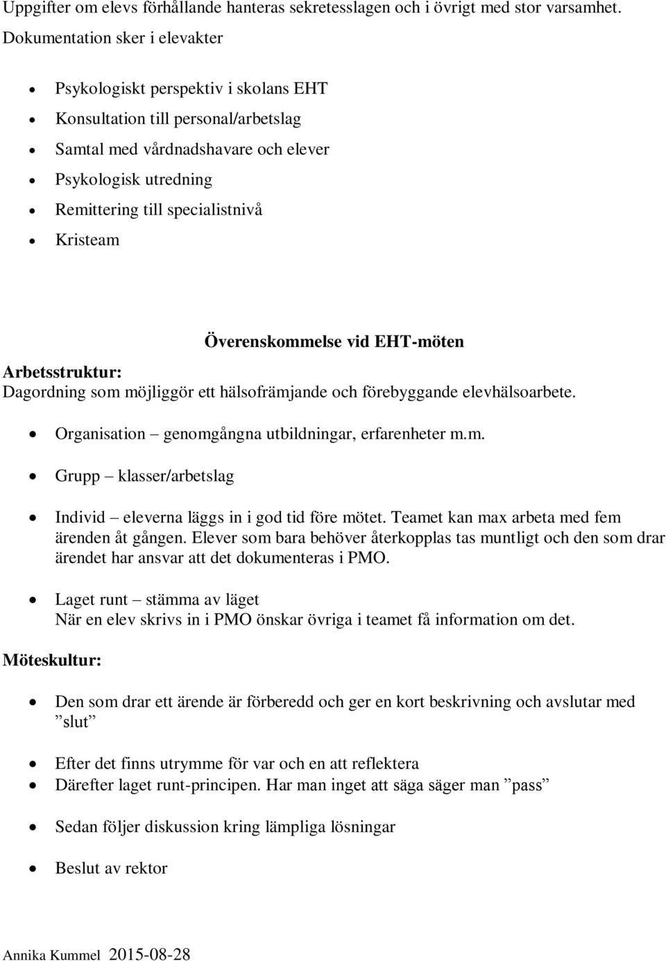Kristeam Överenskommelse vid EHT-möten Arbetsstruktur: Dagordning som möjliggör ett hälsofrämjande och förebyggande elevhälsoarbete. Organisation genomgångna utbildningar, erfarenheter m.m. Grupp klasser/arbetslag Individ eleverna läggs in i god tid före mötet.