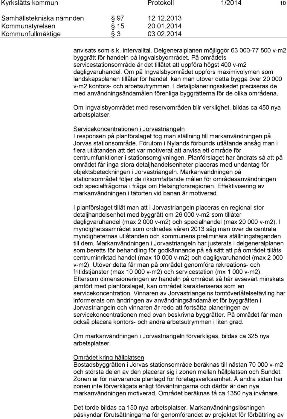 Om på Ingvalsbyområdet uppförs maximivolymen som landskapsplanen tillåter för handel, kan man utöver detta bygga över 20 000 v-m2 kontors- och arbetsutrymmen.