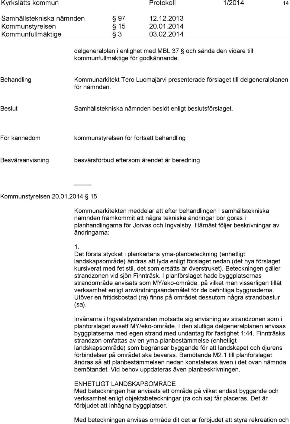 Behandling Kommunarkitekt Tero Luomajärvi presenterade förslaget till delgeneralplanen för nämnden. Beslut Samhällstekniska nämnden beslöt enligt beslutsförslaget.