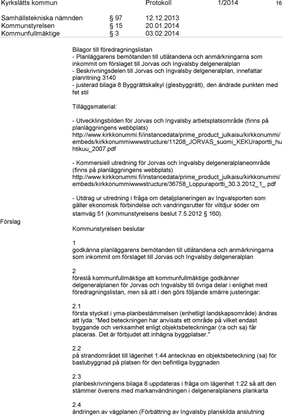 och Ingvalsby delgeneralplan, innefattar planritning 3140 - justerad bilaga 8 Byggrättskalkyl (glesbyggrätt), den ändrade punkten med fet stil Tilläggsmaterial: - Utvecklingsbilden för Jorvas och