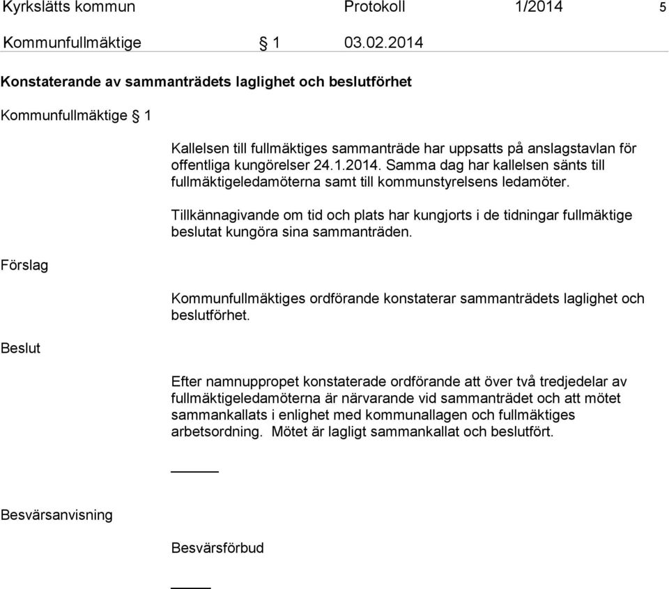 Tillkännagivande om tid och plats har kungjorts i de tidningar fullmäktige beslutat kungöra sina sammanträden. Kommunfullmäktiges ordförande konstaterar sammanträdets laglighet och beslutförhet.