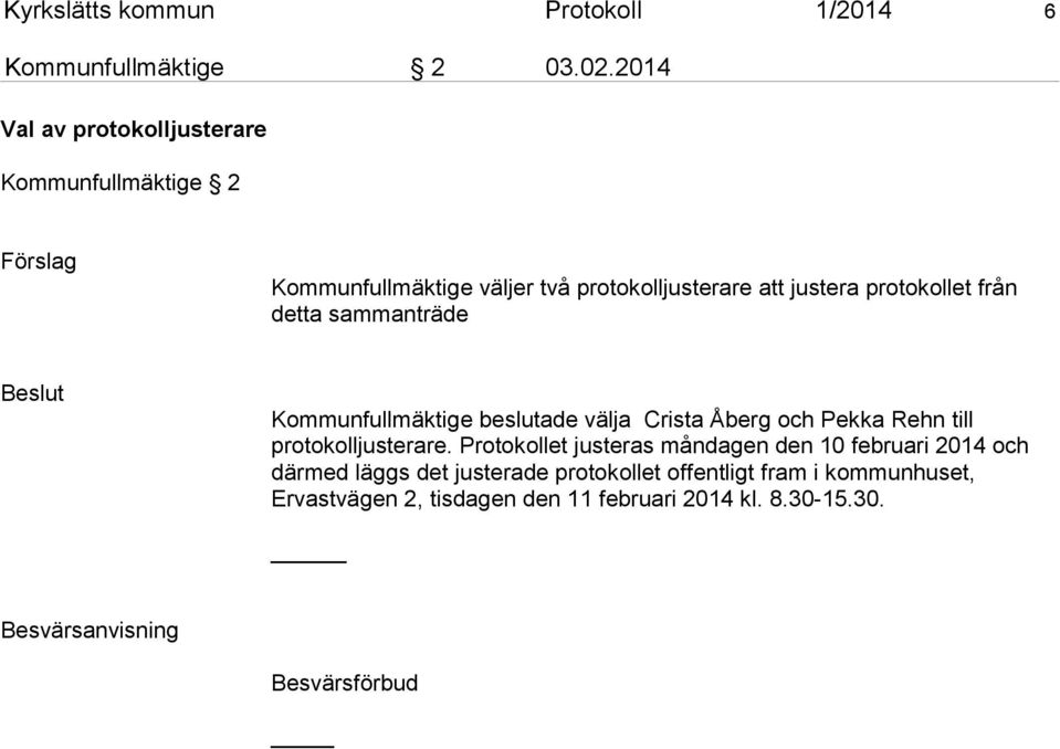 från detta sammanträde Beslut Kommunfullmäktige beslutade välja Crista Åberg och Pekka Rehn till protokolljusterare.