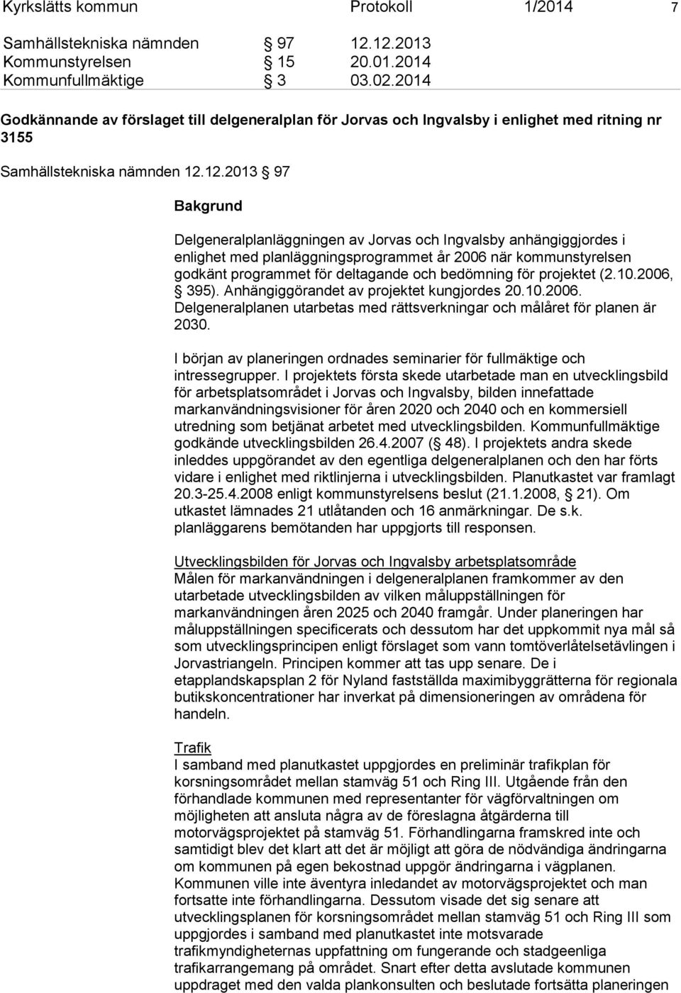 12.2013 97 Bakgrund Delgeneralplanläggningen av Jorvas och Ingvalsby anhängiggjordes i enlighet med planläggningsprogrammet år 2006 när kommunstyrelsen godkänt programmet för deltagande och bedömning