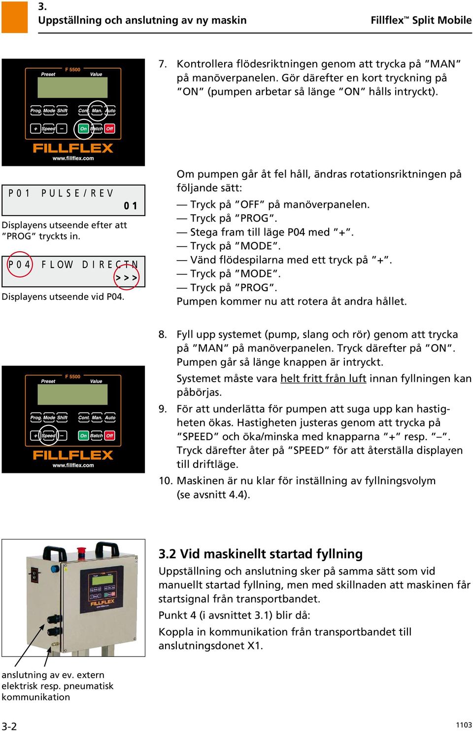 Om pumpen går åt fel håll, ändras rotationsriktningen på följande sätt: Tryck på OFF på manöverpanelen. Tryck på PROG. Stega fram till läge P04 med +. Tryck på MODE.