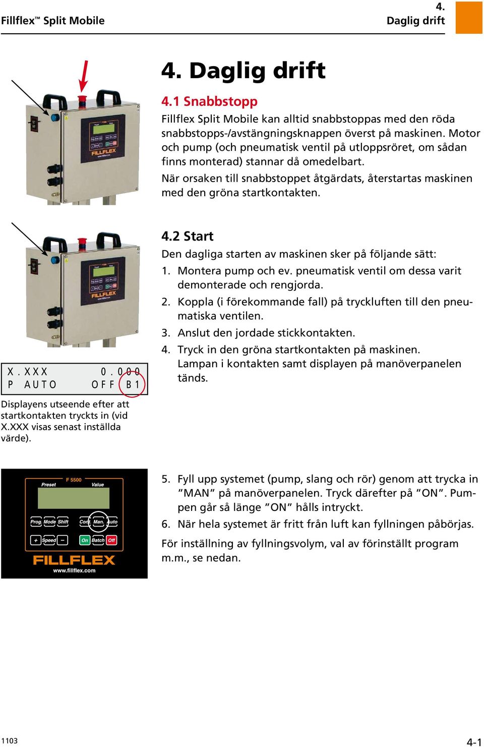 X X X 0. 0 0 0 P A U T O O F F B 1 4.2 Start Den dagliga starten av maskinen sker på följande sätt: 1. Montera pump och ev. pneumatisk ventil om dessa varit demonterade och rengjorda. 2.