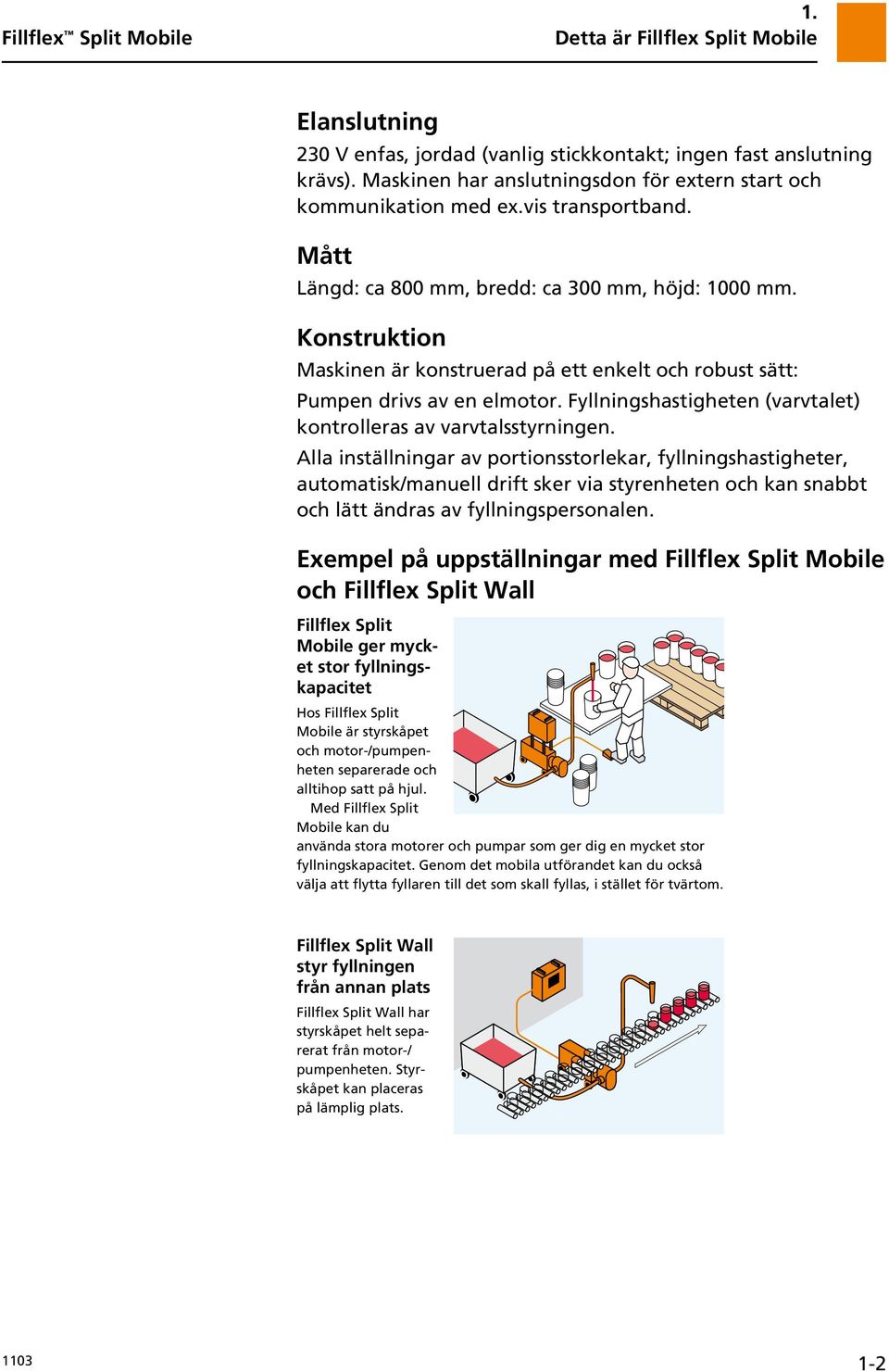 Fyllningshastigheten (varvtalet) kontrolleras av varvtalsstyrningen.