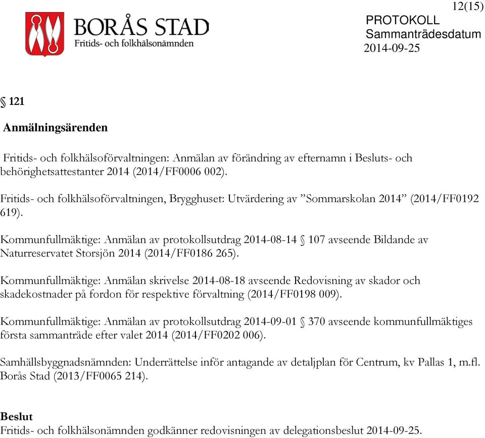 Kommunfullmäktige: Anmälan av protokollsutdrag 2014-08-14 107 avseende Bildande av Naturreservatet Storsjön 2014 (2014/FF0186 265).