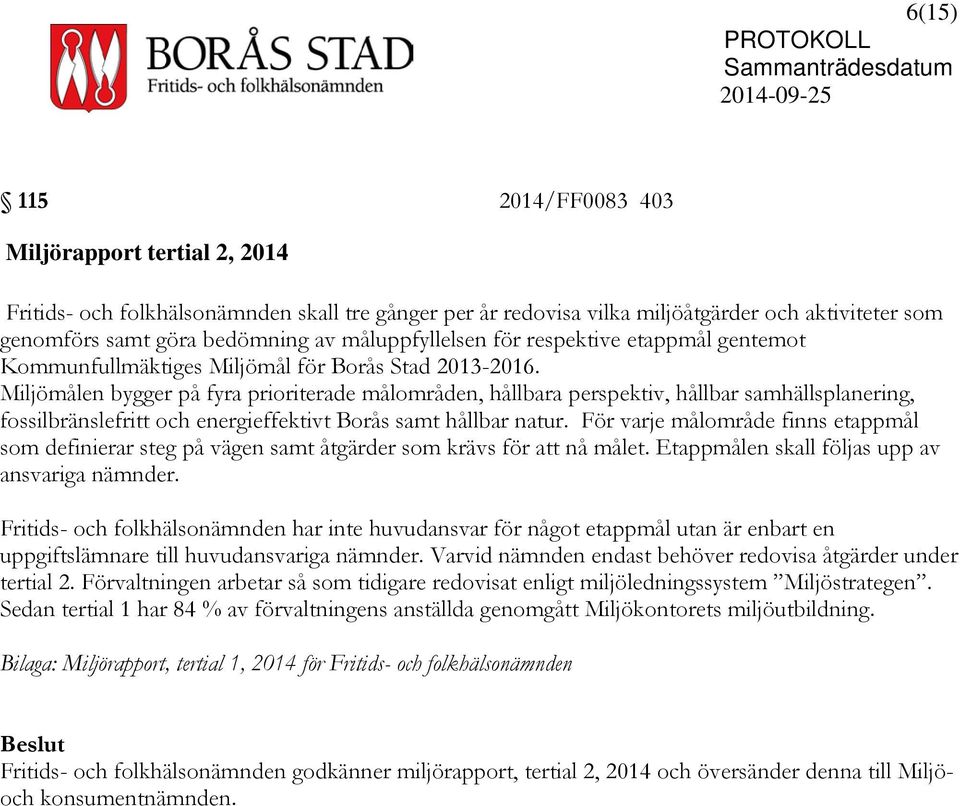 Miljömålen bygger på fyra prioriterade målområden, hållbara perspektiv, hållbar samhällsplanering, fossilbränslefritt och energieffektivt Borås samt hållbar natur.