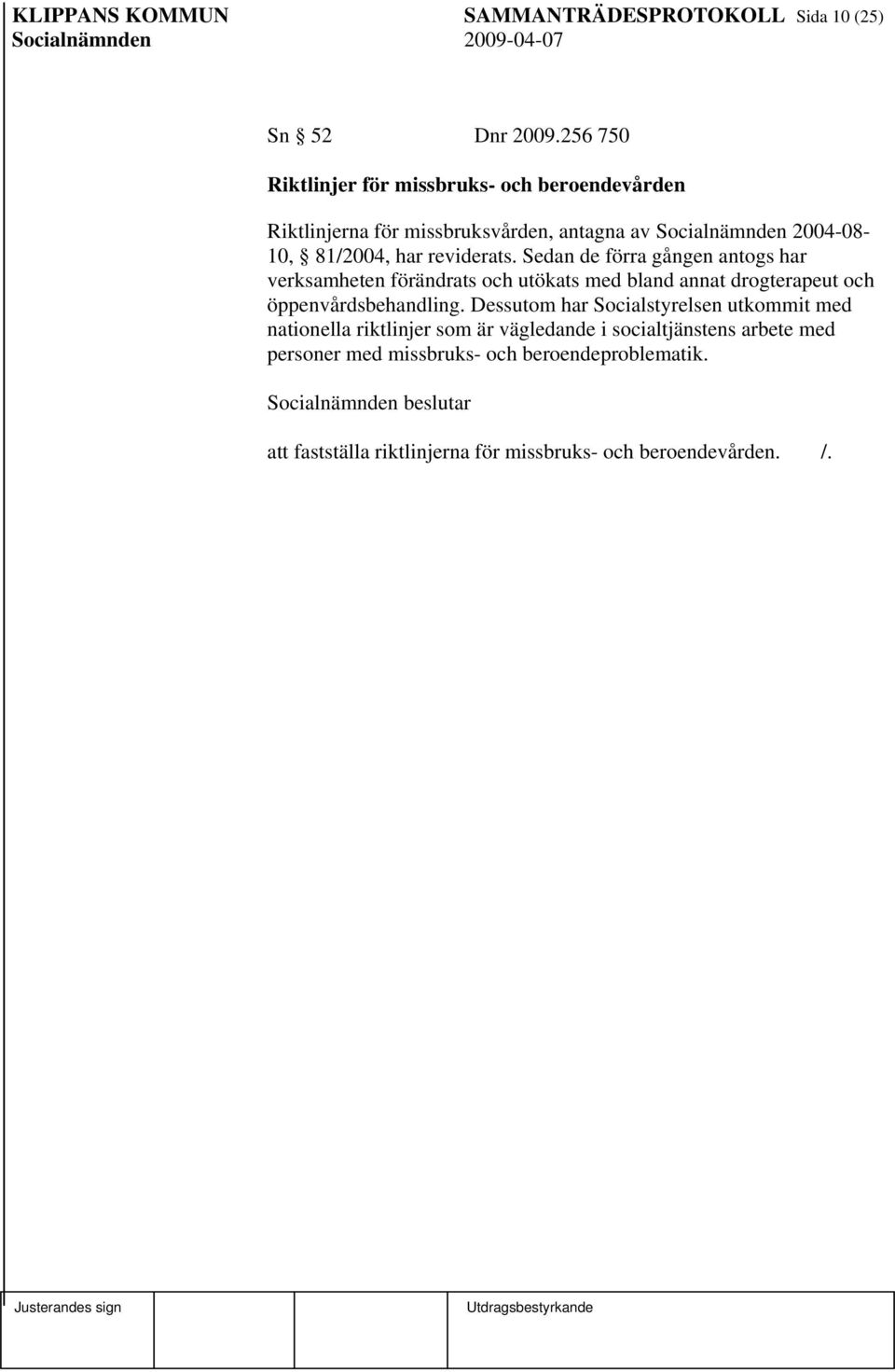 reviderats. Sedan de förra gången antogs har verksamheten förändrats och utökats med bland annat drogterapeut och öppenvårdsbehandling.