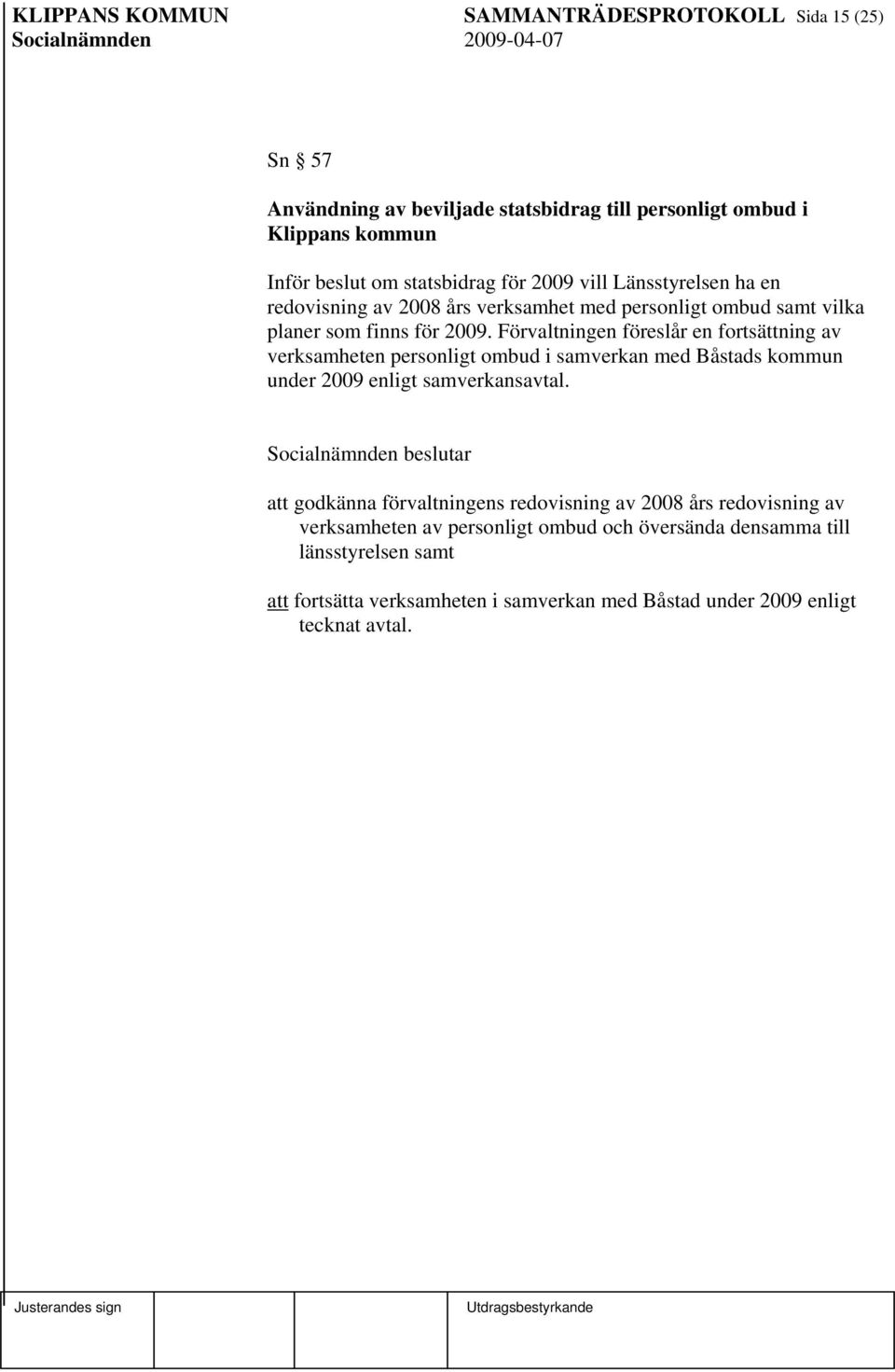 Förvaltningen föreslår en fortsättning av verksamheten personligt ombud i samverkan med Båstads kommun under 2009 enligt samverkansavtal.