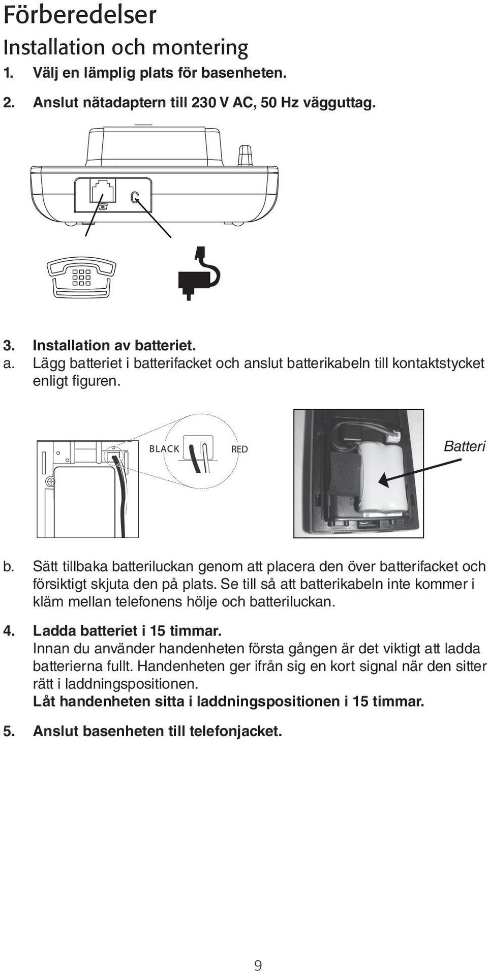 Sätt tillbaka batteriluckan genom att placera den över batterifacket och försiktigt skjuta den på plats. Se till så att batterikabeln inte kommer i kläm mellan telefonens hölje och batteriluckan.