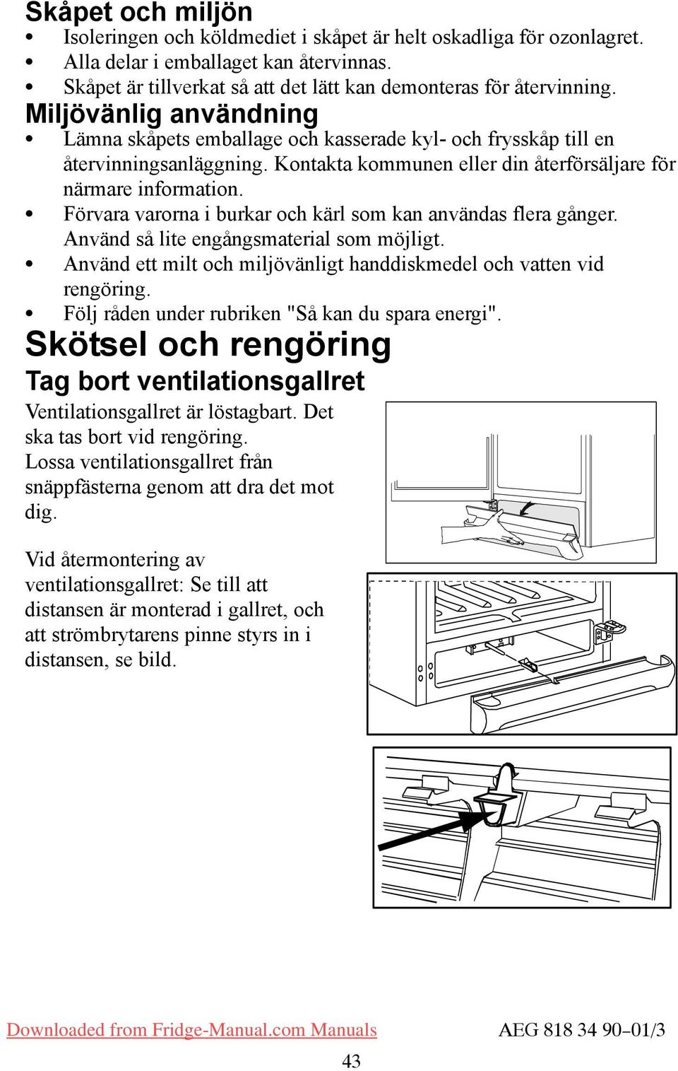 Förvara varorna i burkar och kärl som kan användas flera gånger. Använd så lite engångsmaterial som möjligt. Använd ett milt och miljövänligt handdiskmedel och vatten vid rengöring.