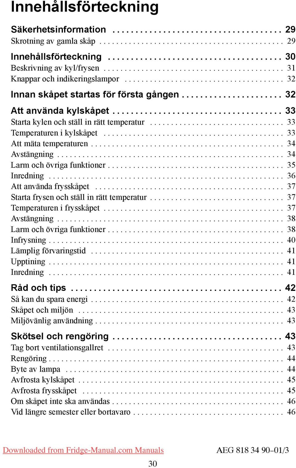 .. 34 Larm och övriga funktioner... 35 Inredning... 36 Att använda frysskåpet... 37 tarta frysen och ställ in rätt temperatur... 37 Temperaturen i frysskåpet... 37 Avstängning.