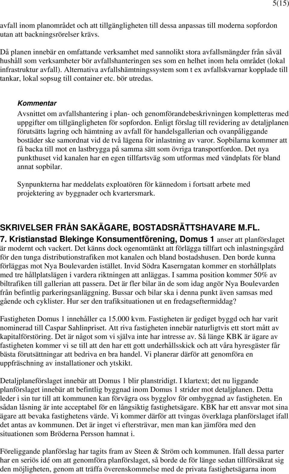 avfall). Alternativa avfallshämtningssystem som t ex avfallskvarnar kopplade till tankar, lokal sopsug till container etc. bör utredas.