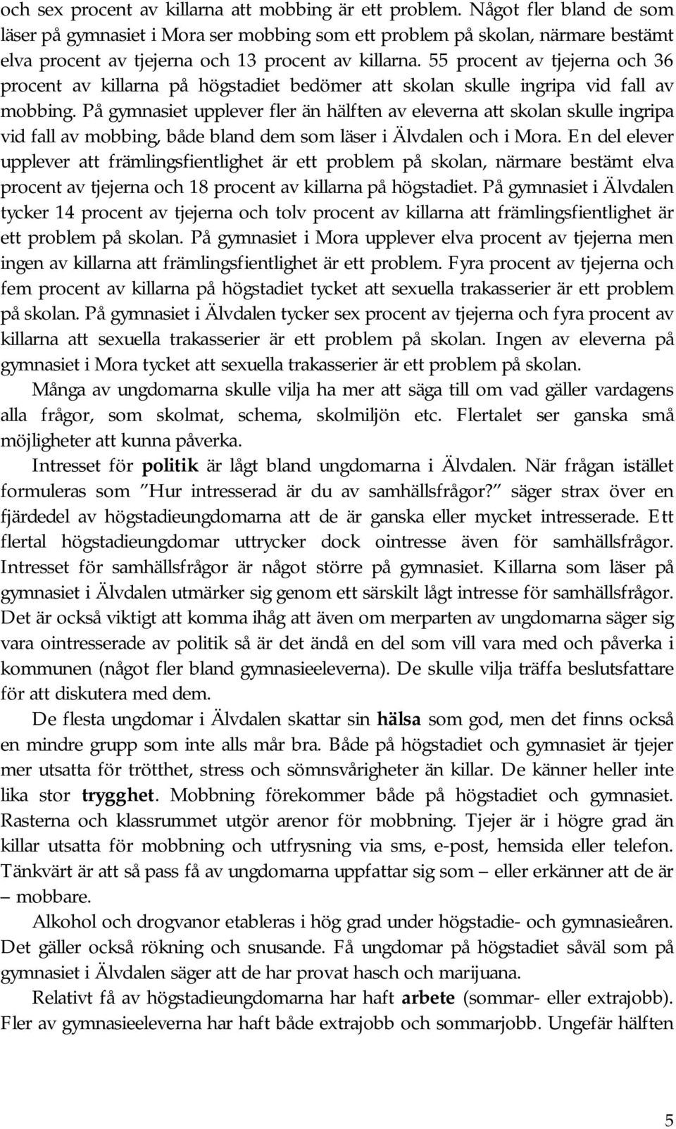 55 procent av tjejerna och 36 procent av killarna på högstadiet bedömer att skolan skulle ingripa vid fall av mobbing.