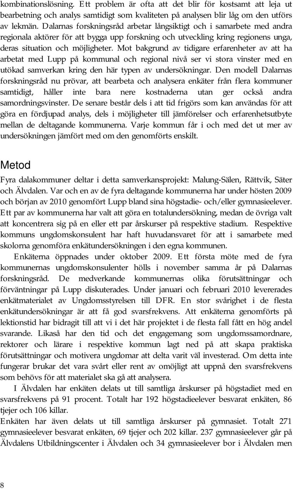 Mot bakgrund av tidigare erfarenheter av att ha arbetat med Lupp på kommunal och regional nivå ser vi stora vinster med en utökad samverkan kring den här typen av undersökningar.