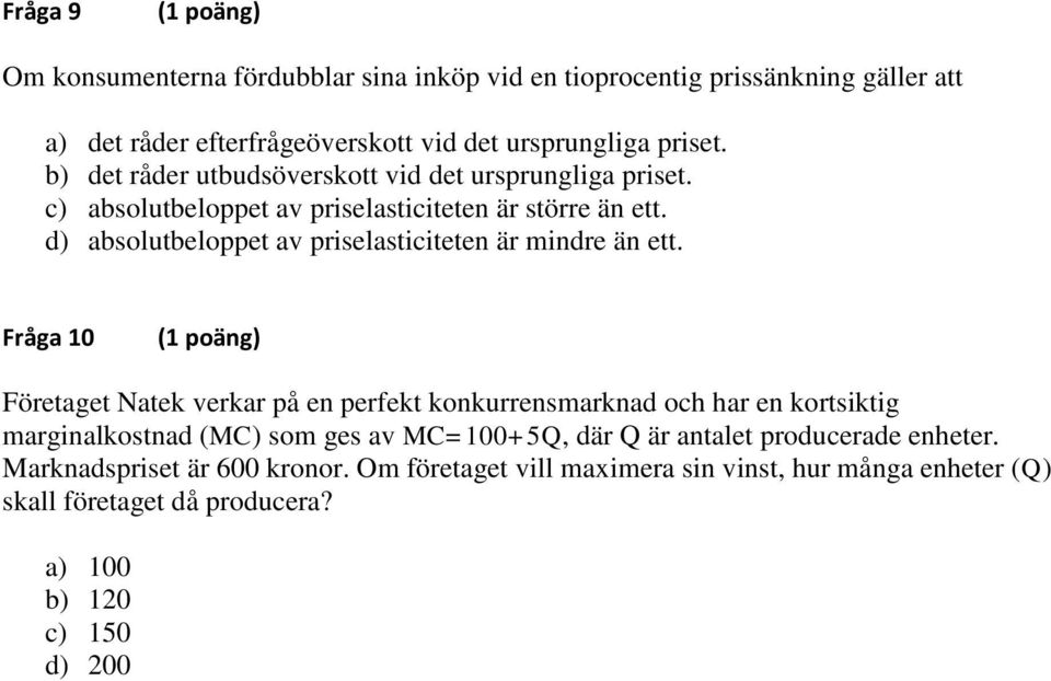 d) absolutbeloppet av priselasticiteten är mindre än ett.