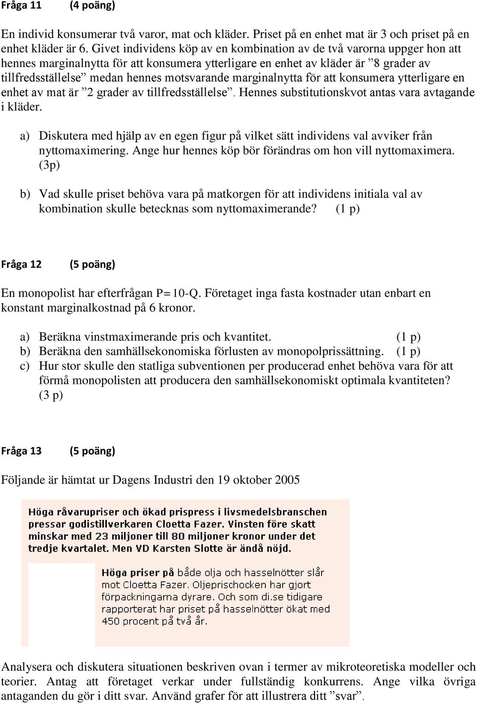 motsvarande marginalnytta för att konsumera ytterligare en enhet av mat är 2 grader av tillfredsställelse. Hennes substitutionskvot antas vara avtagande i kläder.