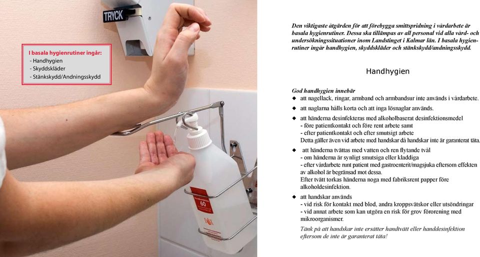 Handhygien God handhygien innebär ø att nagellack, ringar, armband och armbandsur inte används i vårdarbete. ø att naglarna hålls korta och att inga lösnaglar används.