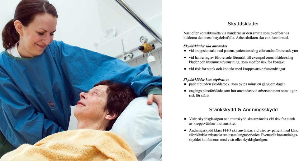 instrument/utrustning, som medför risk för kontakt ø vid risk för stänk och kontakt med kroppsvätskor/utsöndringar Skyddskläder kan utgöras av ø patientbunden skyddsrock, som bytes minst en gång om