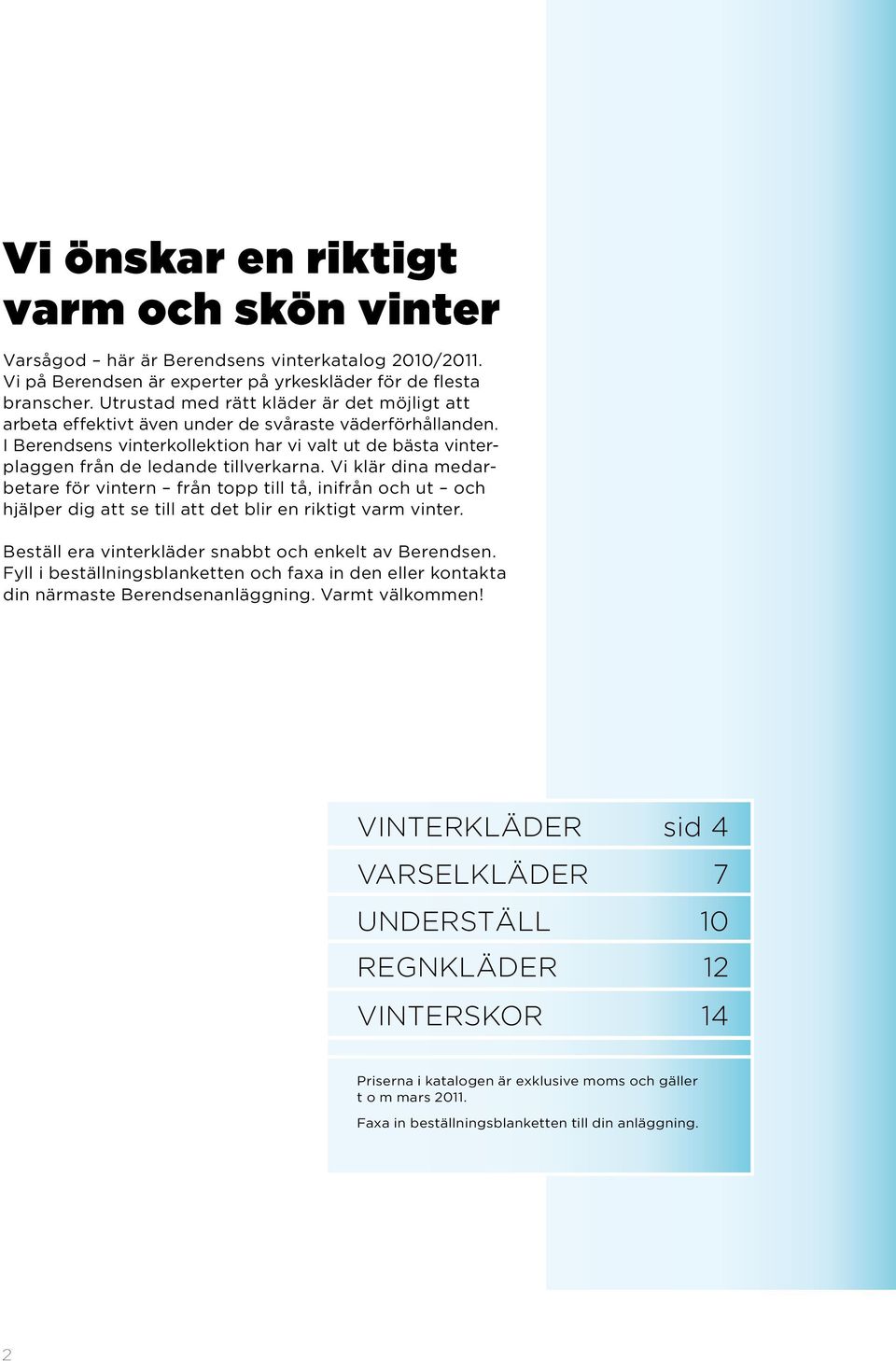 Vi klär dina medarbetare för vintern från topp till tå, inifrån och ut och hjälper dig att se till att det blir en riktigt varm vinter. Beställ era vinterkläder snabbt och enkelt av Berendsen.