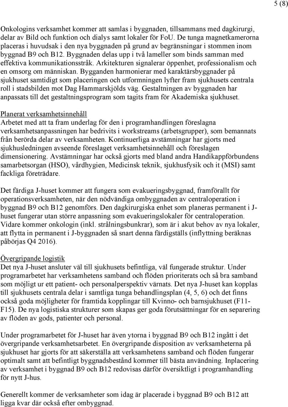 Byggnaden delas upp i två lameller som binds samman med effektiva kommunikationsstråk. Arkitekturen signalerar öppenhet, professionalism och en omsorg om människan.