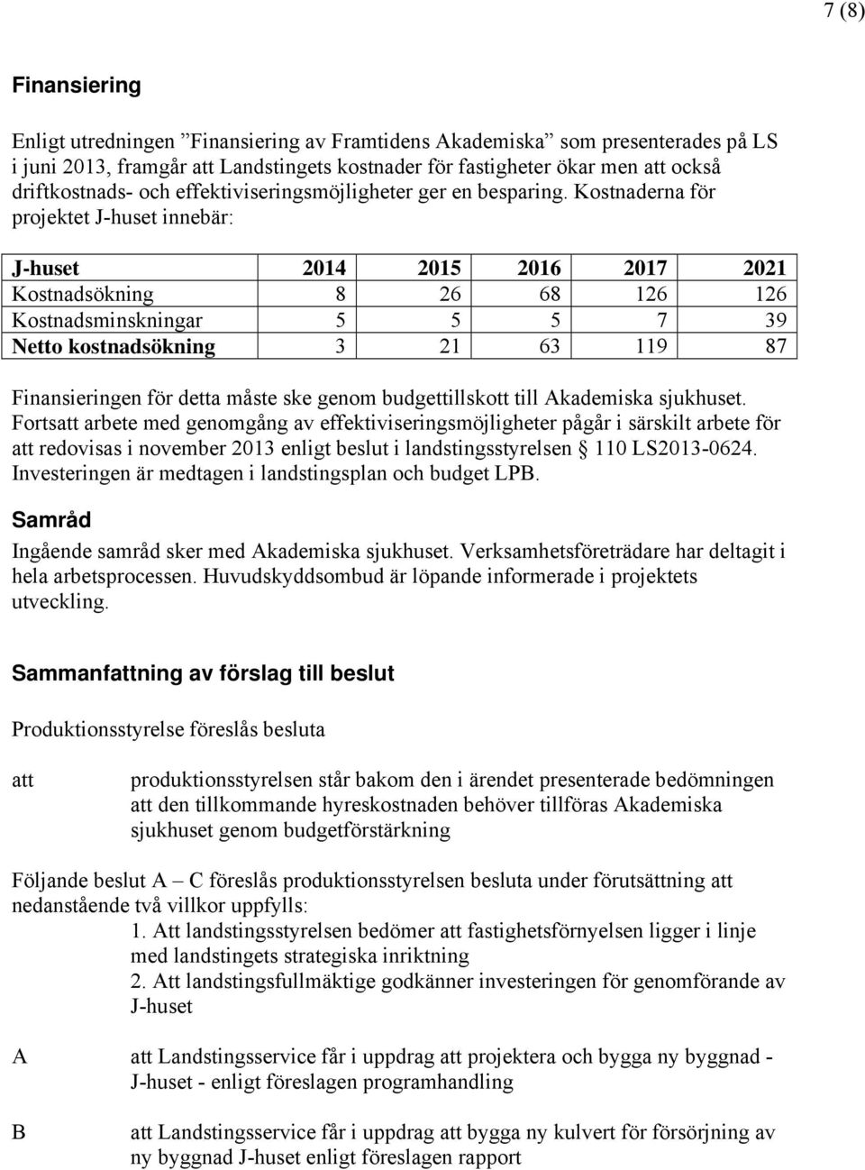 Kostnaderna för projektet J-huset innebär: J-huset 2014 2015 2016 2017 2021 Kostnadsökning 8 26 68 126 126 Kostnadsminskningar 5 5 5 7 39 Netto kostnadsökning 3 21 63 119 87 Finansieringen för detta