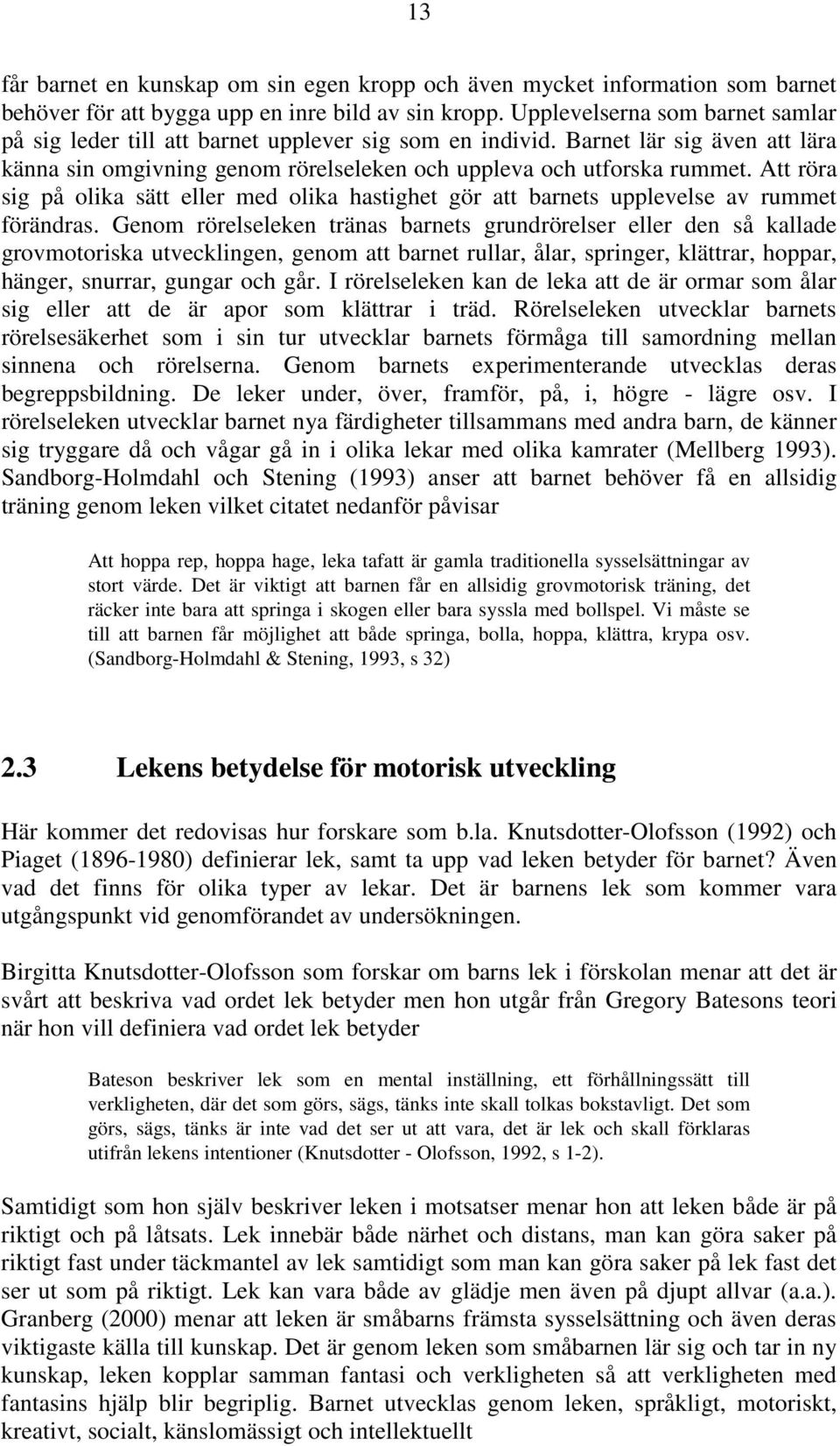 Att röra sig på olika sätt eller med olika hastighet gör att barnets upplevelse av rummet förändras.