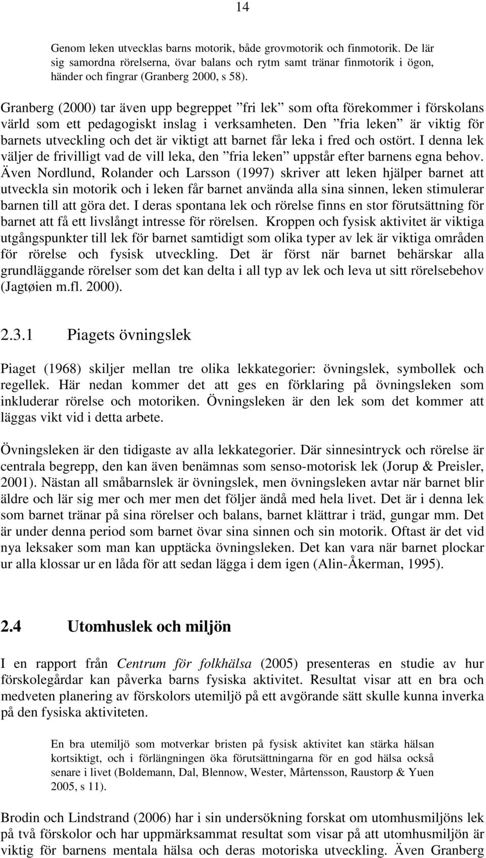 Den fria leken är viktig för barnets utveckling och det är viktigt att barnet får leka i fred och ostört.