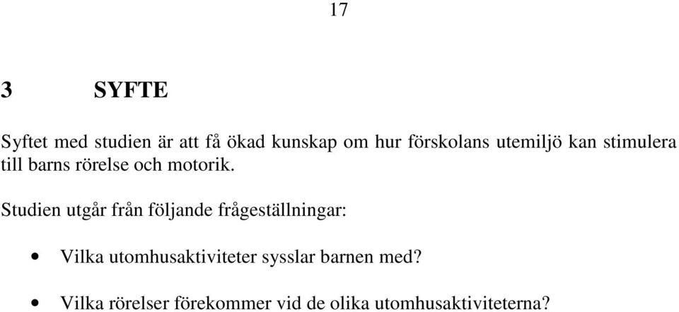 Studien utgår från följande frågeställningar: Vilka