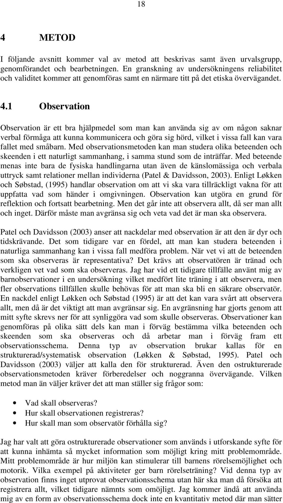 1 Observation Observation är ett bra hjälpmedel som man kan använda sig av om någon saknar verbal förmåga att kunna kommunicera och göra sig hörd, vilket i vissa fall kan vara fallet med småbarn.