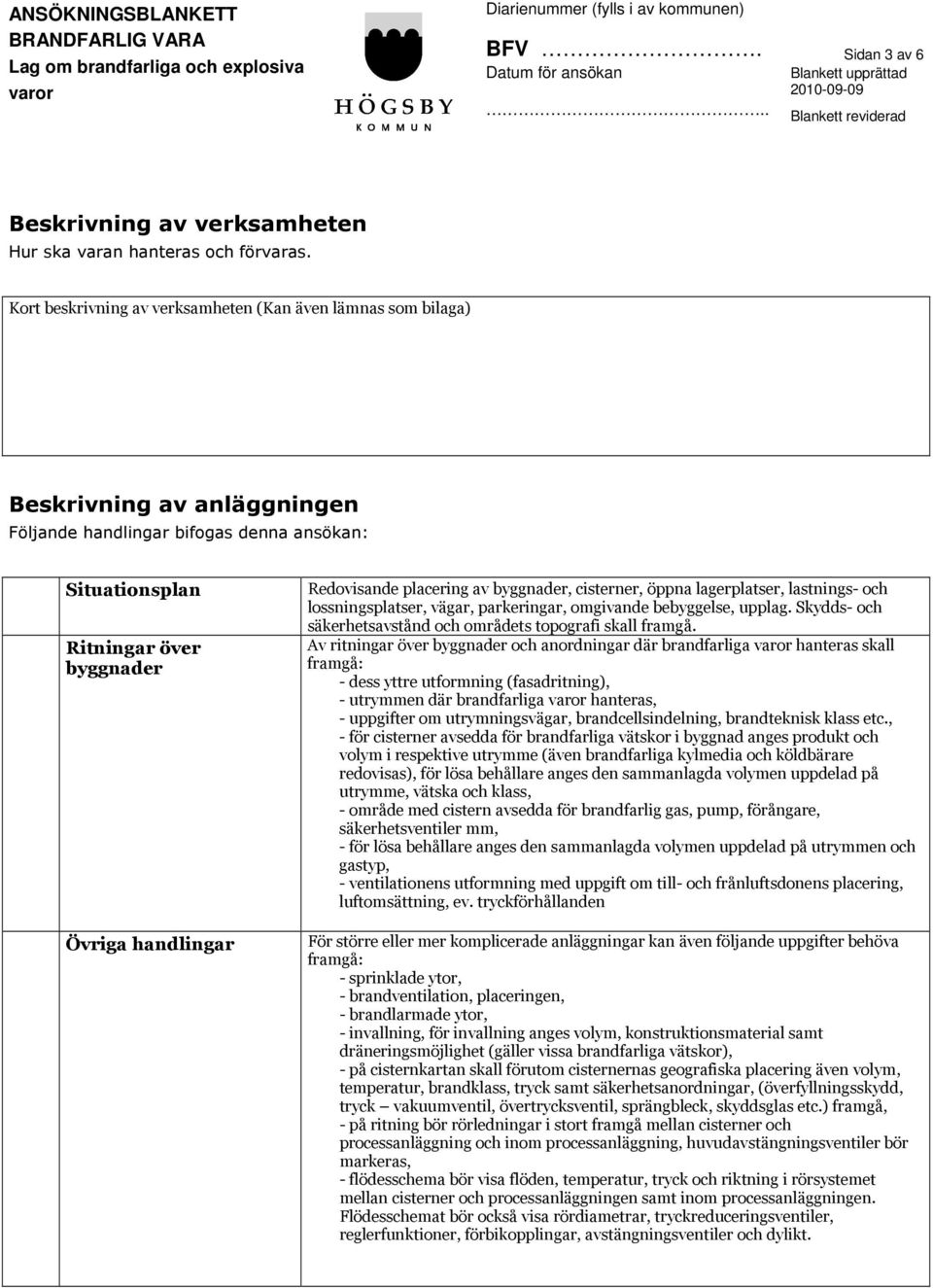 Redovisande placering av byggnader, cisterner, öppna lagerplatser, lastnings- och lossningsplatser, vägar, parkeringar, omgivande bebyggelse, upplag.