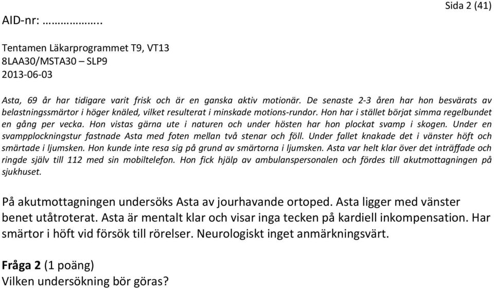 Hon vistas gärna ute i naturen och under hösten har hon plockat svamp i skogen. Under en svampplockningstur fastnade Asta med foten mellan två stenar och föll.