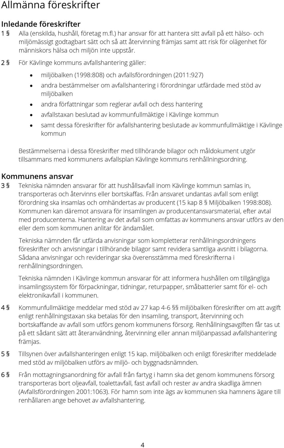 2 För Kävlinge kommuns avfallshantering gäller: miljöbalken (1998:808) och avfallsförordningen (2011:927) andra bestämmelser om avfallshantering i förordningar utfärdade med stöd av miljöbalken andra