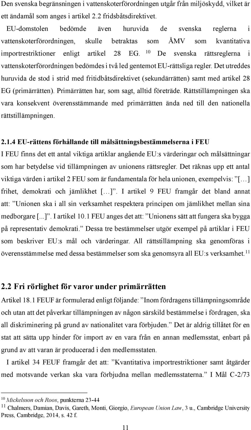 10 De svenska rättsreglerna i vattenskoterförordningen bedömdes i två led gentemot EU-rättsliga regler.