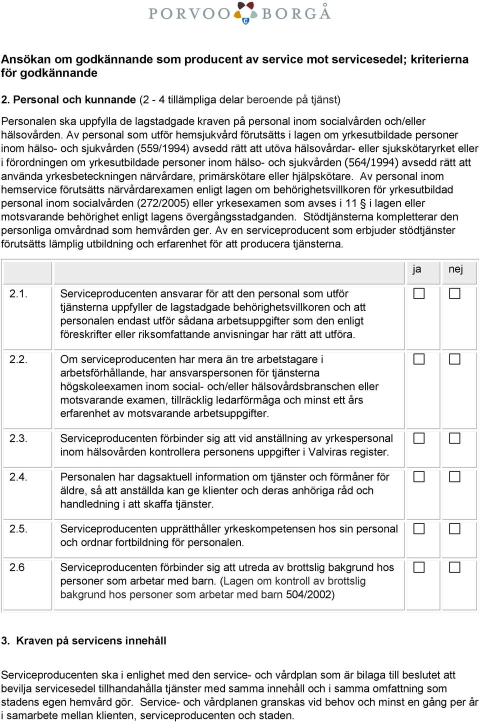 yrkesutbildade personer inom hälso- och sjukvården (564/1994) avsedd rätt att använda yrkesbeteckningen närvårdare, primärskötare eller hjälpskötare.