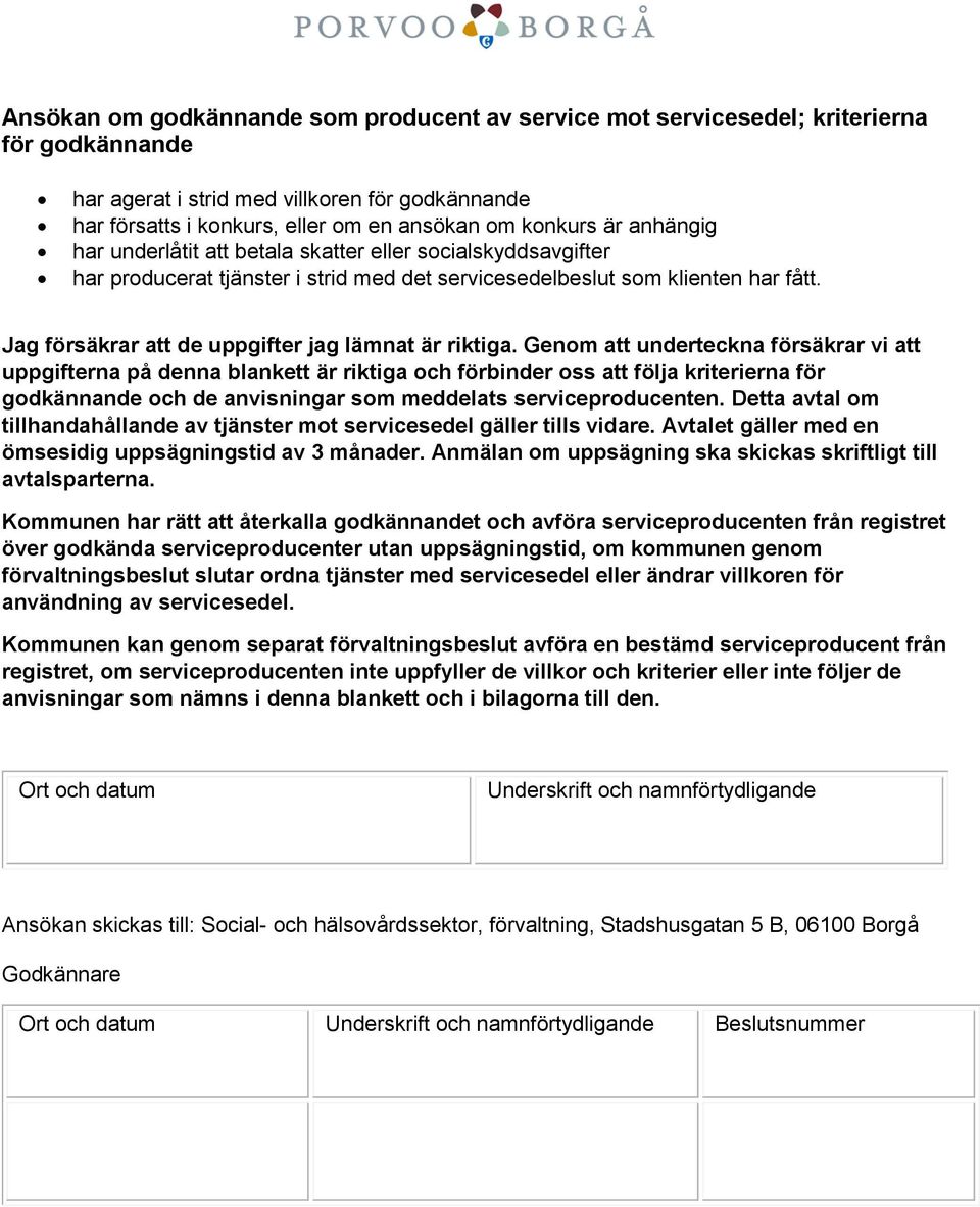 Genom att underteckna försäkrar vi att uppgifterna på denna blankett är riktiga och förbinder oss att föl kriterierna för godkännande och de anvisningar som meddelats serviceproducenten.