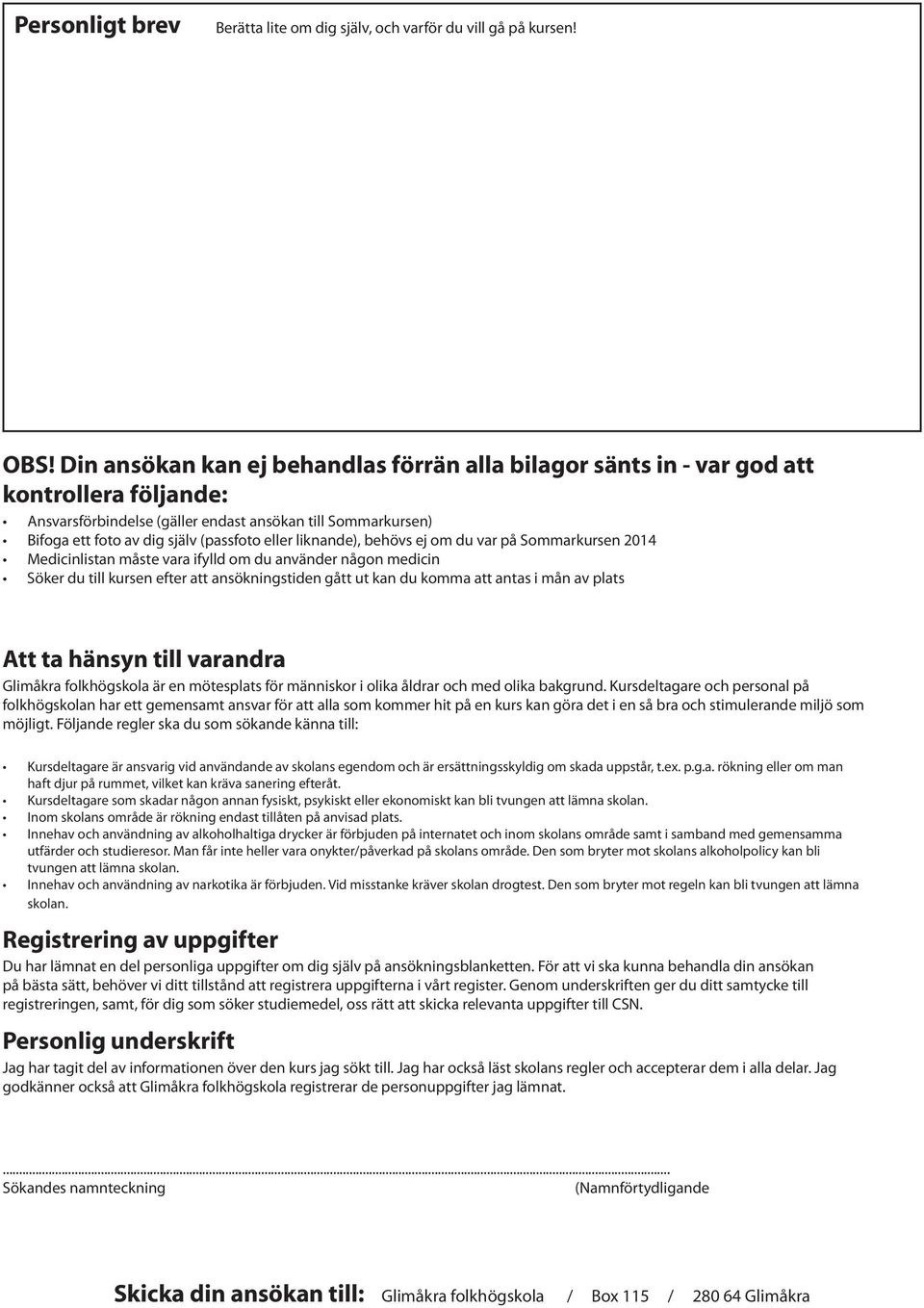 liknande), behövs ej om du var på Sommarkursen 2014 Medicinlistan måste vara ifylld om du använder någon medicin Söker du till kursen efter att ansökningstiden gått ut kan du komma att antas i mån av